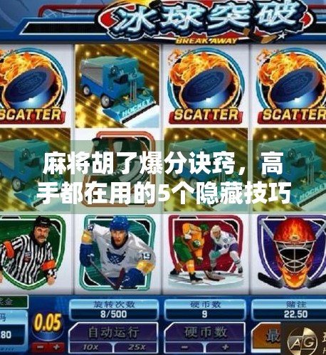 麻将胡了爆分诀窍,高手都在用的5个隐藏技巧,让你从吃糊变爆分王!