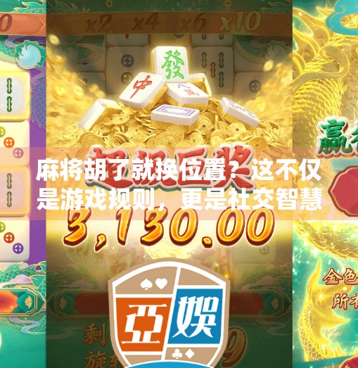 麻将胡了就换位置?这不仅是游戏规则,更是社交智慧的体现! 麻将胡了就换位置?这不仅是游戏规则,更是社交智慧的体现!