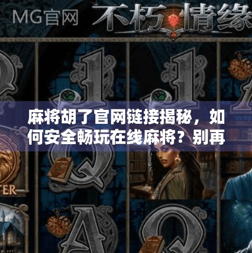 麻将胡了官网链接揭秘,如何安全畅玩在线麻将?别再被钓鱼网站骗了!