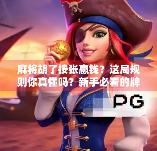 麻将胡了按张赢钱?这局规则你真懂吗?新手必看的牌桌潜规则揭秘!