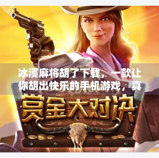 冰溪麻将胡了下载,一款让你胡出快乐的手机游戏,真的值得一试吗?