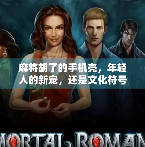 麻将胡了的手机壳，年轻人的新宠，还是文化符号的误读？