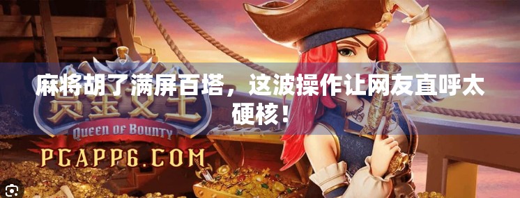 麻将胡了满屏百塔,这波操作让网友直呼太硬核!