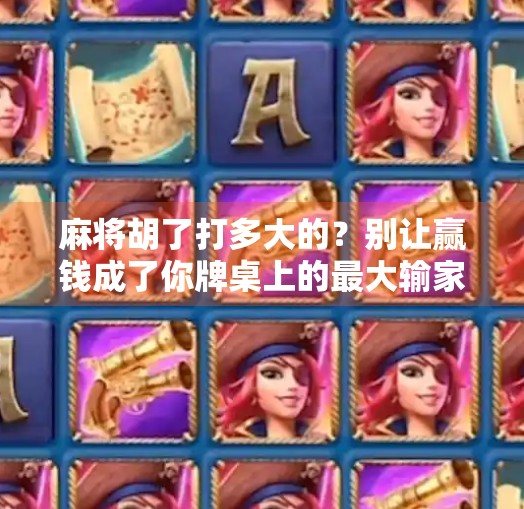 麻将胡了打多大的?别让赢钱成了你牌桌上的最大输家!