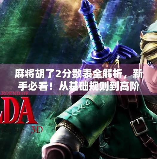 麻将胡了2分数表全解析，新手必看！从基础规则到高阶技巧，轻松上分不踩坑！