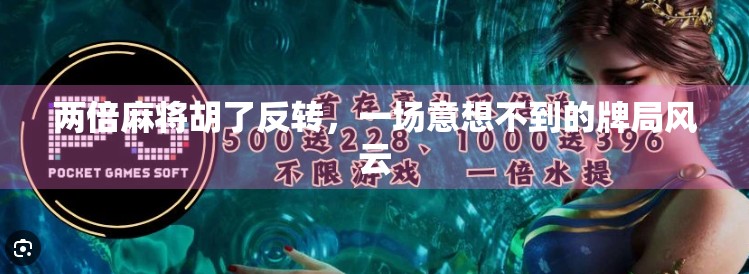 两倍麻将胡了反转,一场意想不到的牌局风云