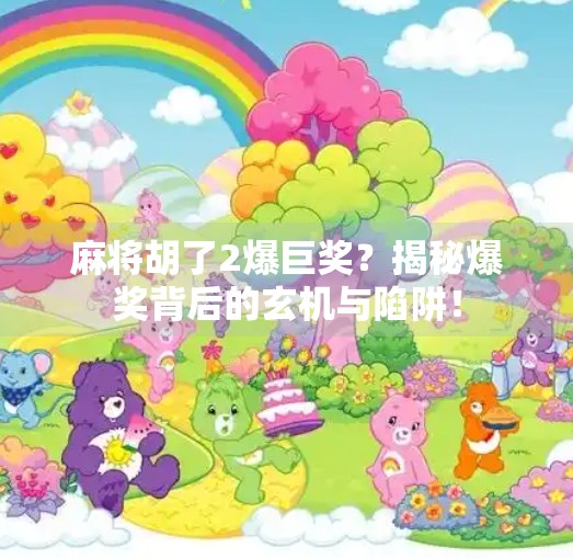 麻将胡了2爆巨奖?揭秘爆奖背后的玄机与陷阱!