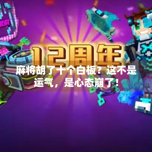 麻将胡了十个白板?这不是运气,是心态崩了!