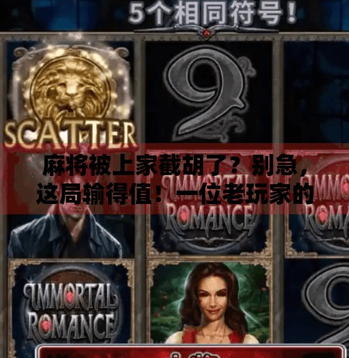 麻将被上家截胡了？别急，这局输得值！一位老玩家的复盘与顿悟