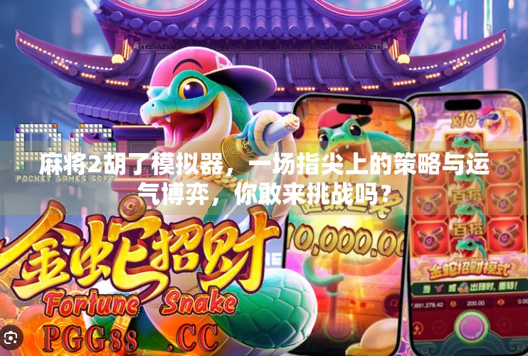 麻将2胡了模拟器，一场指尖上的策略与运气博弈，你敢来挑战吗？