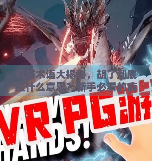 麻将术语大揭秘，胡了到底是什么意思？新手必看的麻将入门指南！