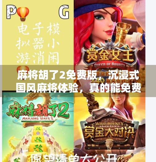 麻将胡了2免费版,沉浸式国风麻将体验,真的能免费畅玩到底吗? 麻将胡了2免费版,沉浸式国风麻将体验,真的能免费畅玩到底吗?