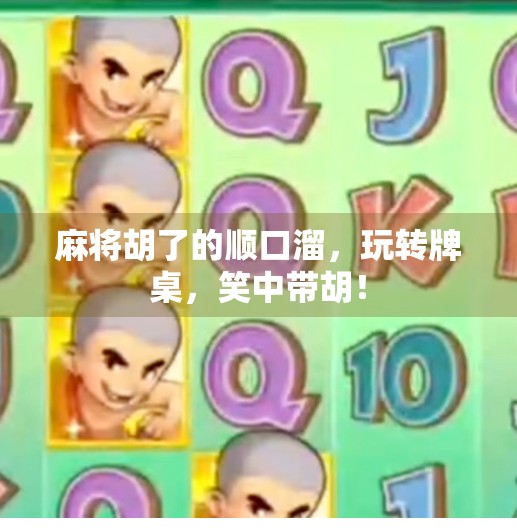 麻将胡了的顺口溜，玩转牌桌，笑中带胡！