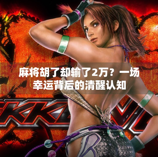 麻将胡了却输了2万？一场幸运背后的清醒认知
