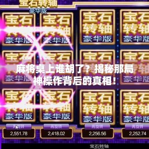 麻将桌上谁胡了？揭秘那局神操作背后的真相！