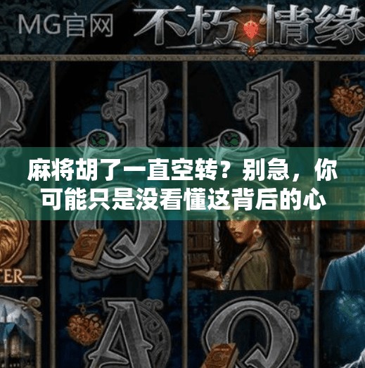 麻将胡了一直空转？别急，你可能只是没看懂这背后的心理博弈！