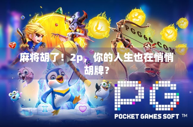 麻将胡了！2p，你的人生也在悄悄胡牌？