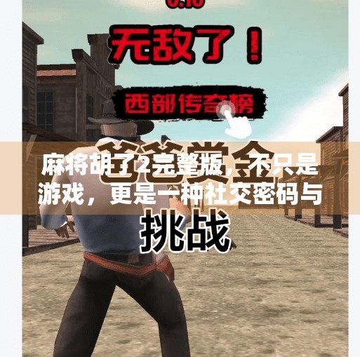 麻将胡了2完整版，不只是游戏，更是一种社交密码与文化符号