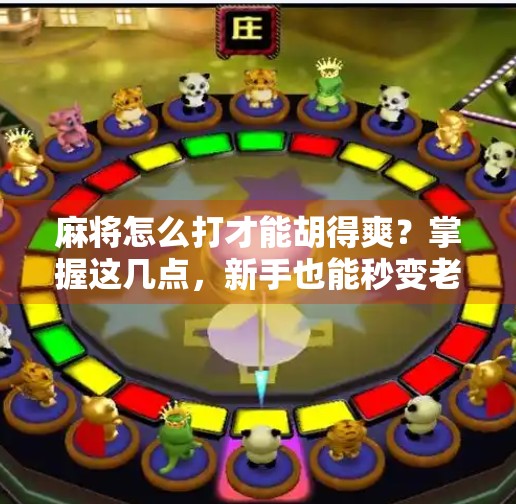 麻将怎么打才能胡得爽？掌握这几点，新手也能秒变老手！