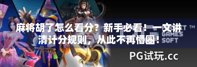 麻将胡了怎么看分？新手必看！一文讲清计分规则，从此不再懵圈！