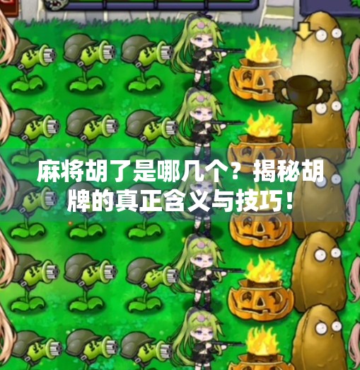 麻将胡了是哪几个？揭秘胡牌的真正含义与技巧！