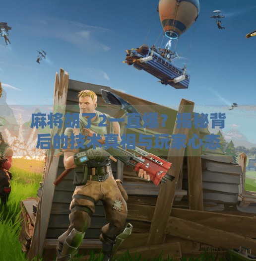 麻将胡了2一直爆?揭秘背后的技术真相与玩家心态