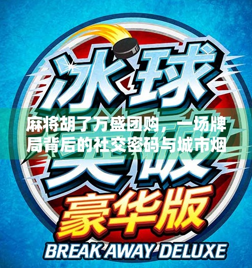 麻将胡了万盛团购,一场牌局背后的社交密码与城市烟火气