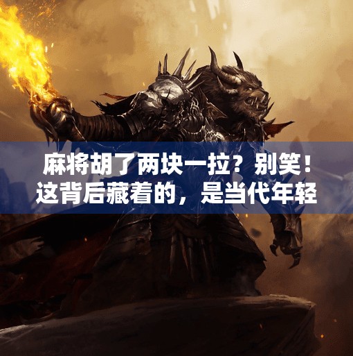 麻将胡了两块一拉?别笑!这背后藏着的,是当代年轻人的微幸福密码!