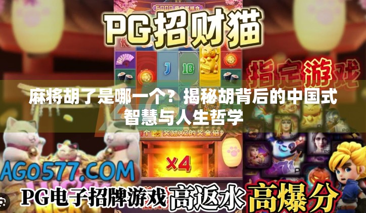 麻将胡了是哪一个?揭秘胡背后的中国式智慧与人生哲学