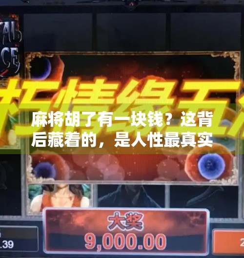 麻将胡了有一块钱?这背后藏着的,是人性最真实的底色