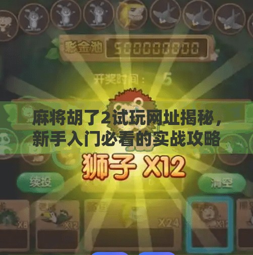 麻将胡了2试玩网址揭秘,新手入门必看的实战攻略与避坑指南!