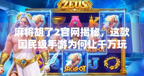 麻将胡了2官网揭秘,这款国民级手游为何让千万玩家上瘾?