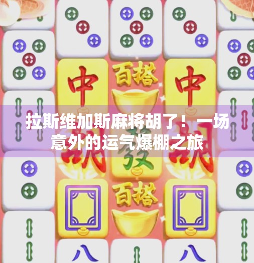 拉斯维加斯麻将胡了!一场意外的运气爆棚之旅