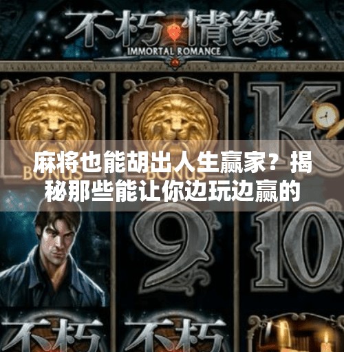 麻将也能胡出人生赢家?揭秘那些能让你边玩边赢的靠谱平台!