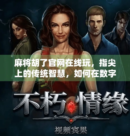 麻将胡了官网在线玩,指尖上的传统智慧,如何在数字时代焕发新生?