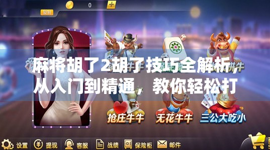 麻将胡了2胡了技巧全解析，从入门到精通，教你轻松打出杠上开花！