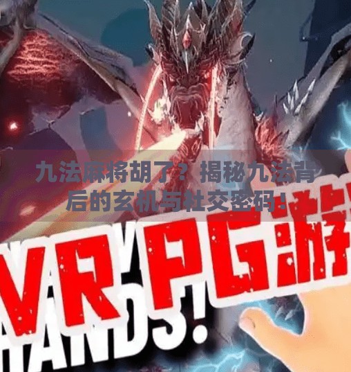 九法麻将胡了?揭秘九法背后的玄机与社交密码!