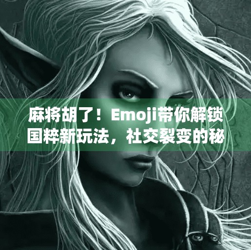 麻将胡了!Emoji带你解锁国粹新玩法,社交裂变的秘密藏在这里!