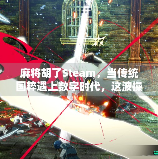 麻将胡了Steam,当传统国粹遇上数字时代,这波操作太上头!