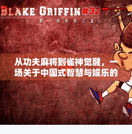 从功夫麻将到雀神觉醒,一场关于中国式智慧与娱乐的奇妙碰撞