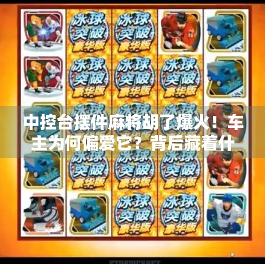 中控台摆件麻将胡了爆火!车主为何偏爱它?背后藏着什么情绪密码?