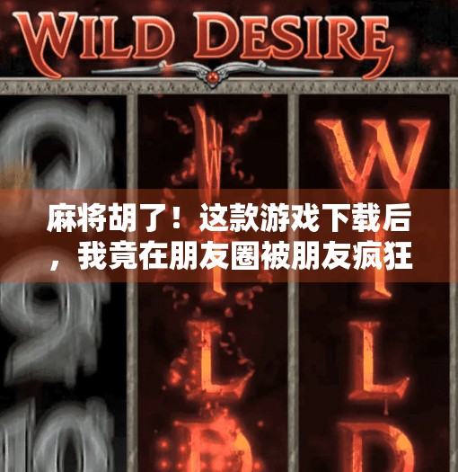 麻将胡了!这款游戏下载后,我竟在朋友圈被朋友疯狂围攻!