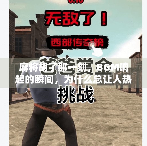 麻将胡了那一刻,BGM响起的瞬间,为什么总让人热血沸腾?