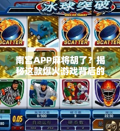 南宫APP麻将胡了?揭秘这款爆火游戏背后的成瘾机制与玩家真相!