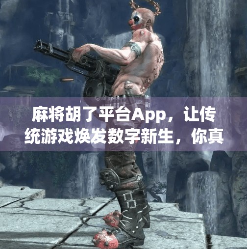 麻将胡了平台App,让传统游戏焕发数字新生,你真的玩懂了吗?