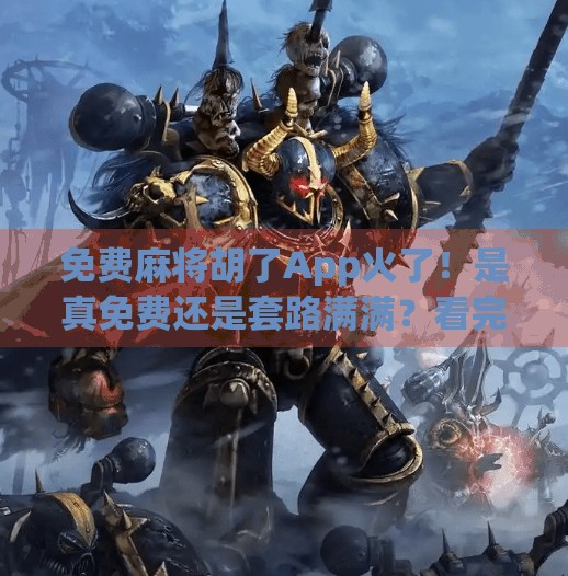 免费麻将胡了App火了!是真免费还是套路满满?看完这篇再决定要不要下!