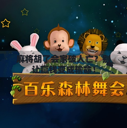 麻将胡了会家破人亡?别让赢钱变成输命! 麻将胡了会家破人亡?别让赢钱变成输命!