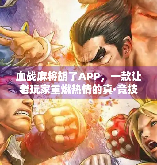 血战麻将胡了APP，一款让老玩家重燃热情的真·竞技麻将游戏