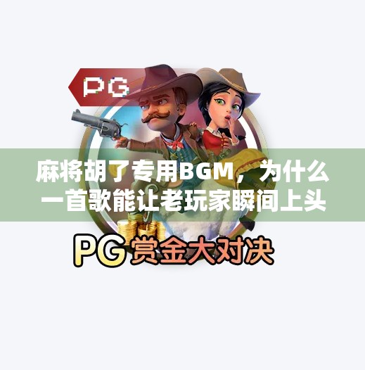 麻将胡了专用BGM,为什么一首歌能让老玩家瞬间上头?
