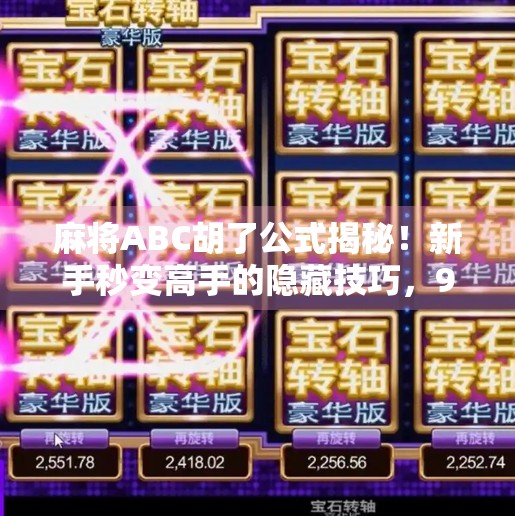 麻将ABC胡了公式揭秘!新手秒变高手的隐藏技巧,99%的人不知道!